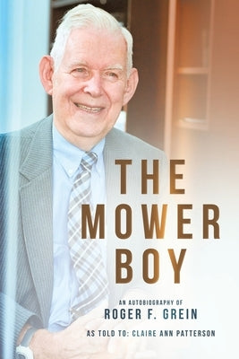 The Mower Boy: An Autobiography of Roger F. Grein by Grein, Roger F.