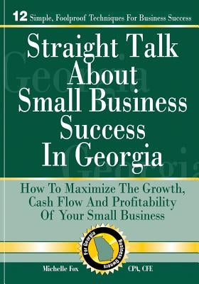 Straight Talk About Small Business Success in Georgia: How To Maximize The Growth, Cash Flow and Profitability of Your Small Business by Fox, Michelle