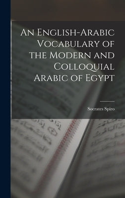An English-Arabic Vocabulary of the Modern and Colloquial Arabic of Egypt by Spiro, Socrates