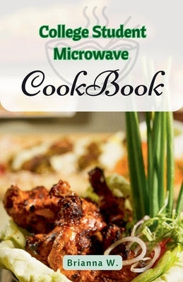 College Student Microwave Cookbook by W, Brianna