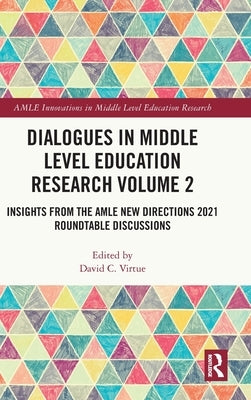 Dialogues in Middle Level Education Research Volume 2: Insights from the Amle New Directions 2021 Roundtable Discussions by Virtue, David C.