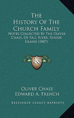 The History Of The Church Family: Notes Collected By The Oliver Chase, Of Fall River, Rhode Island (1887) by Chase, Oliver