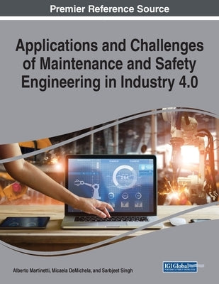 Applications and Challenges of Maintenance and Safety Engineering in Industry 4.0 by Martinetti, Alberto