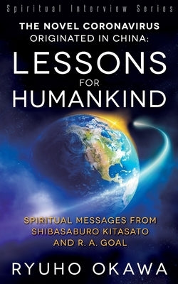 The Novel Coronavirus Originated in China: Lessons for Humankind by Okawa, Ryuho