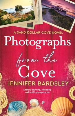 Photographs from the Cove: A totally stunning, sweeping and uplifting page-turner by Bardsley, Jennifer
