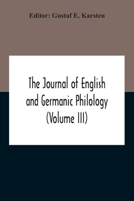 The Journal Of English And Germanic Philology (Volume Iii) by E. Karsten, Gustaf