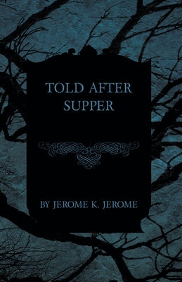 Told After Supper by Jerome, Jerome K.