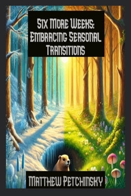 Six More Weeks: Embracing Seasonal Transitions by Petchinsky, Matthew
