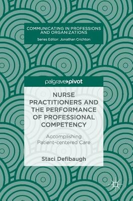 Nurse Practitioners and the Performance of Professional Competency: Accomplishing Patient-Centered Care by Defibaugh, Staci