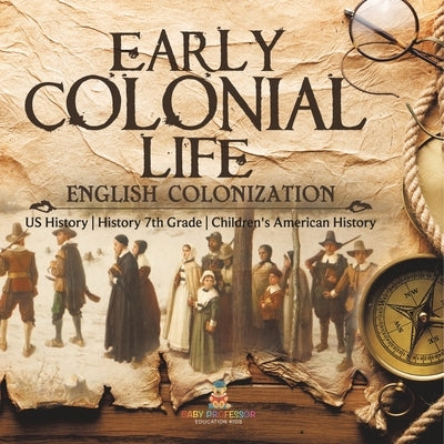 Early Colonial Life English Colonization US History History 7th Grade Children's American History by Baby Professor