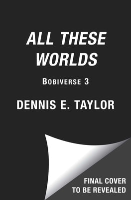All These Worlds: Bobiverse: Book 3 by Taylor, Dennis E.