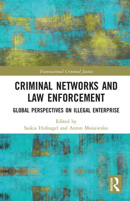 Criminal Networks and Law Enforcement: Global Perspectives On Illegal Enterprise by Hufnagel, Saskia
