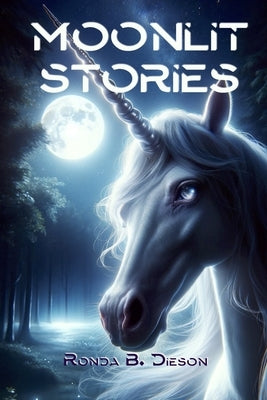 Moonlit Stories: A Treasure of Enchanted Tales for Young Dreamers - Whispers of Magic, Mystery and Adventure by Dieson, Ronda B.