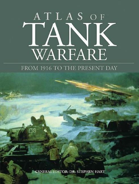 Atlas of Tank Warfare: From 1916 to the Present Day by Hart, Stephen
