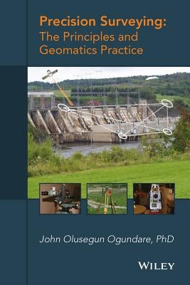 Precision Surveying: The Principles and Geomatics Practice by Ogundare, John Olusegun