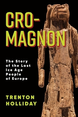 Cro-Magnon: The Story of the Last Ice Age People of Europe by Holliday, Trenton