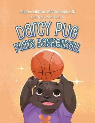 Darcy Pug Plays Basketball by McCullough, Megan Johnson Edd