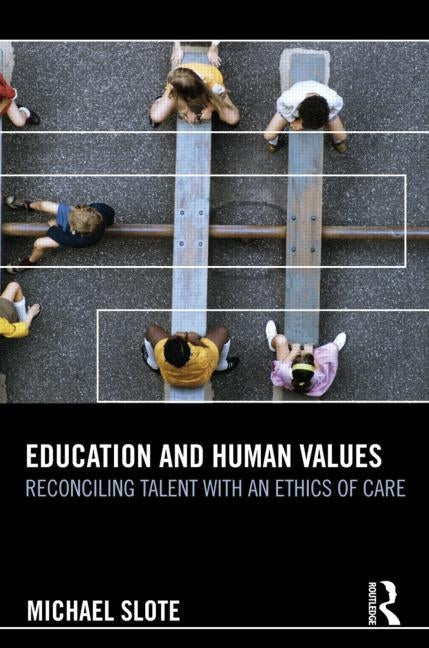 Education and Human Values: Reconciling Talent with an Ethics of Care by Slote, Michael