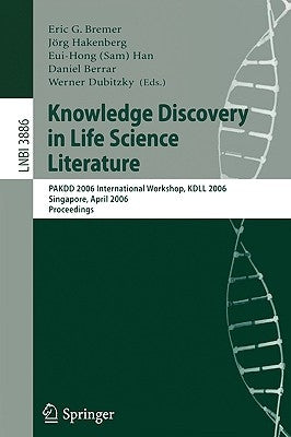 Knowledge Discovery in Life Science Literature: International Workshop, Kdll 2006, Singapore, April 9, 2006, Proceedings by Bremer, Eric G.