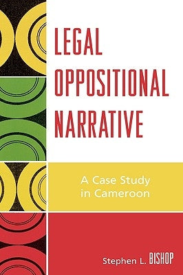 Legal Oppositional Narrative: A Case Study in Cameroon by Bishop, Stephen L.