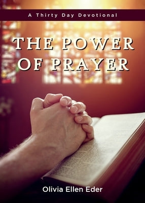 The Power of Prayer: A Thirty Day Devotional by Eder, Olivia E.