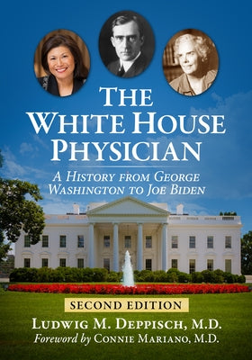 The White House Physician: A History from George Washington to Joe Biden, 2D Ed. by Deppisch, Ludwig M.