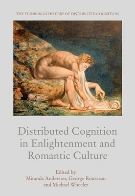 Distributed Cognition in Enlightenment and Romantic Culture by Anderson, Miranda