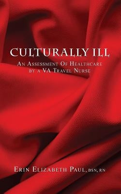 Culturally Ill: An Assessment of Healthcare by a VA Travel Nurse by Paul, Erin Elizabeth