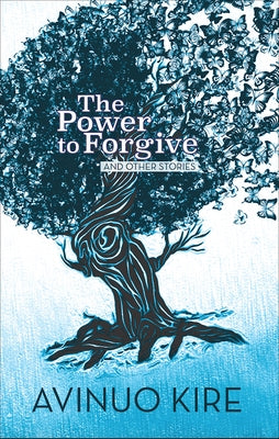The Power to Forgive: And Other Stories by Kire, Avinuo