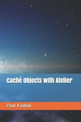 Caché Objects with Atelier by Kadow, Paul M.