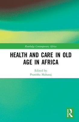 Health and Care in Old Age in Africa by Maharaj, Pranitha
