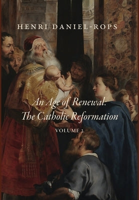 An Age of Renewal: The Catholic Reformation, Volume 2 by Daniel-Rops, Henri