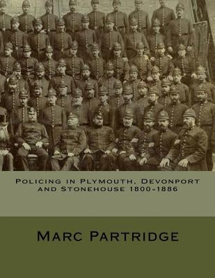 Policing in Plymouth, Devonport and Stonehouse 1800-1886 by Partridge, Marc J.