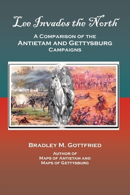 Lee Invades the North: A Comparison of the Antietam and Gettysburg Campaigns by Gottfried, Bradley M.