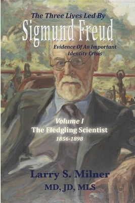 The Three Lives Led By Sigmund Freud: Evidence Of An Important Identity Crisis by Milner, Larry S.
