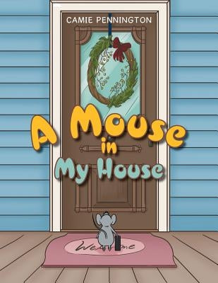 A Mouse in My House by Pennington, Camie