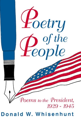 Poetry of the People: Poems to the President, 1929-1945 by Whisenhunt, Donald W.