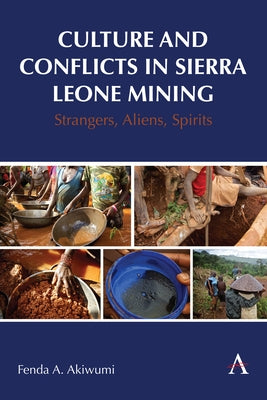 Culture and Conflicts in Sierra Leone Mining: Strangers, Aliens, Spirits by Akiwumi, Fenda