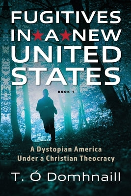 Fugitives in a New United States: A Dystopian America Under a Christian Theocracy by Ó. Domhnaill, Terrance