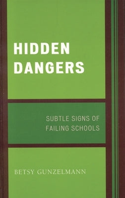 Hidden Dangers: Subtle Signs of Failing Schools by Gunzelmann, Betsy