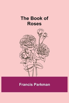 The Book of Roses by Parkman, Francis