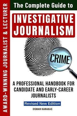 INVESTIGATIVE JOURNALISM - Revised New Edition: A Professional Handbook for Candidate and Early-Career Journalists by Karakas, Osman