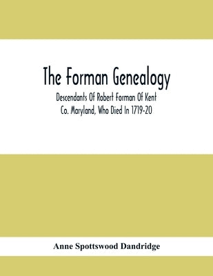 The Forman Genealogy; Descendants Of Robert Forman Of Kent Co. Maryland, Who Died In 1719-20; Descendants Of Robert Forman Of Long Island, New York Wh by Spottswood Dandridge, Anne