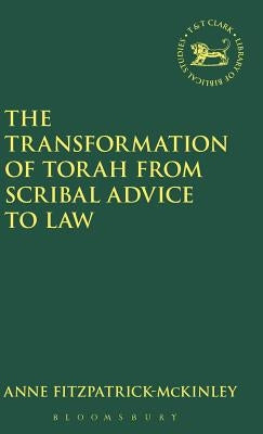 Transformation of Torah from Scribal Advice to Law by Fitzpatrick-Mckinley, Anne