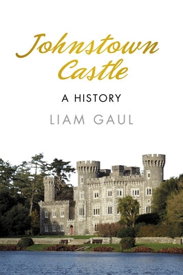 Johnstown Castle: A History: A History by Gaul, Liam