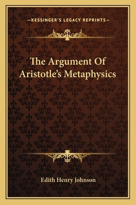 The Argument Of Aristotle's Metaphysics by Johnson, Edith Henry