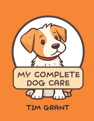 My Complete Dog Care by Grant, Tim