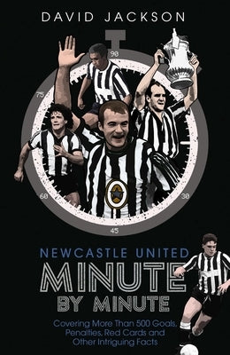 Newcastle United Minute by Minute: The Magpies' Most Historic Moments by Jackson, David