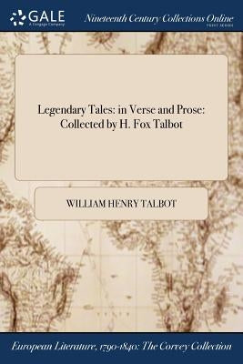 Legendary Tales: in Verse and Prose: Collected by H. Fox Talbot by Talbot, William Henry