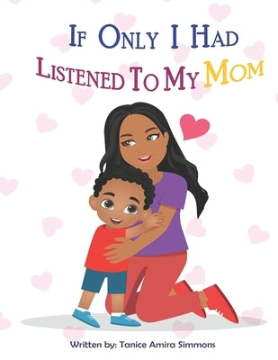 If Only I Had Listened To My Mom by Simmons, Tanice Amira